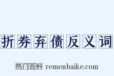 折券弃债反义词是什么意思的图片